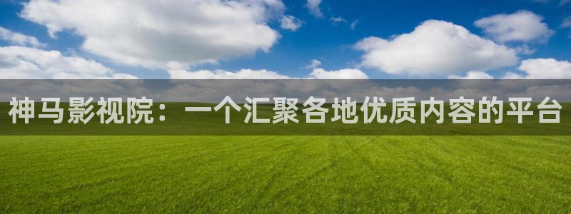 7777影院在线观看：神马影视院：一个汇聚各地优质内容的平台