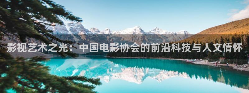 777免费影视电视剧：影视艺术之光：中国电影协会的前沿科技与人文情怀